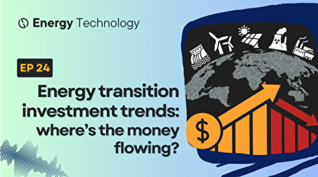 Energy transition investment trends: where’s the money flowing?