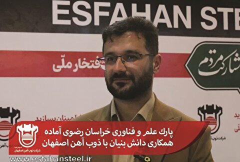 پارک علم و فناوری خراسان رضوی آماده همکاری دانش‌بنیان با ذوب آهن اصفهان