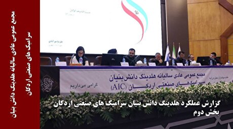 گزارش عملکرد هلدینگ دانش بنیان سرامیک‌های صنعتی اردکان (بخش دوم)