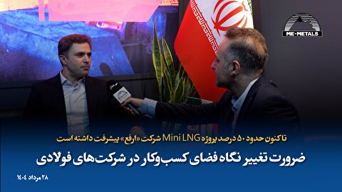 تاکنون حدود ۵۰ درصد پروژه Mini LNG شرکت «ارفع» پیشرفت داشته است/ ضرورت تغییر نگاه فضای کسب‌و‌کار در شرکت‌های فولادی